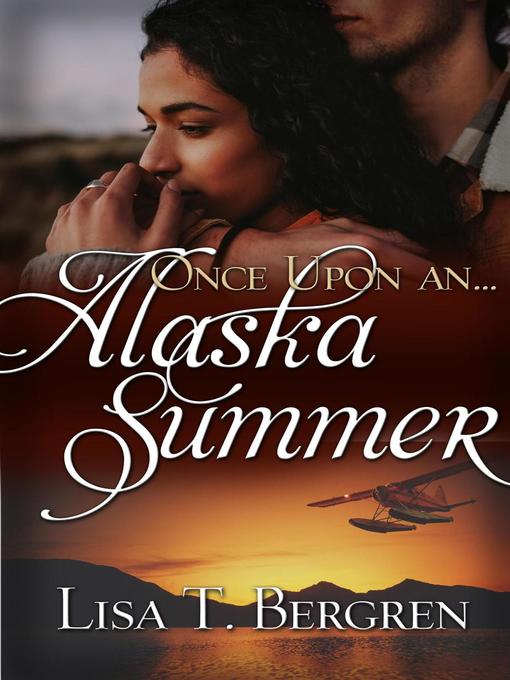 Title details for Once Upon an Alaska Summer by Lisa T. Bergren - Available